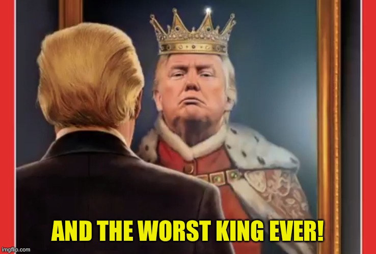 King Trump | AND THE WORST KING EVER! | image tagged in king trump | made w/ Imgflip meme maker