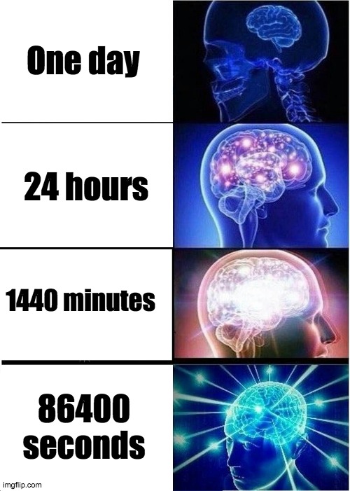 That is not fun | One day; 24 hours; 1440 minutes; 86400 seconds | image tagged in memes,expanding brain | made w/ Imgflip meme maker