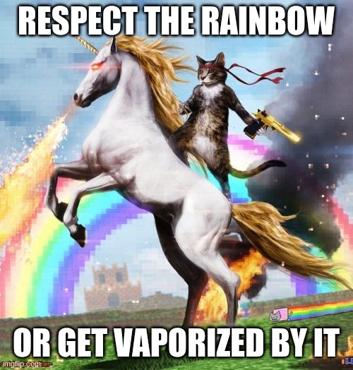 Welcome To The Internets Meme | RESPECT THE RAINBOW OR GET VAPORIZED BY IT | image tagged in memes,welcome to the internets | made w/ Imgflip meme maker