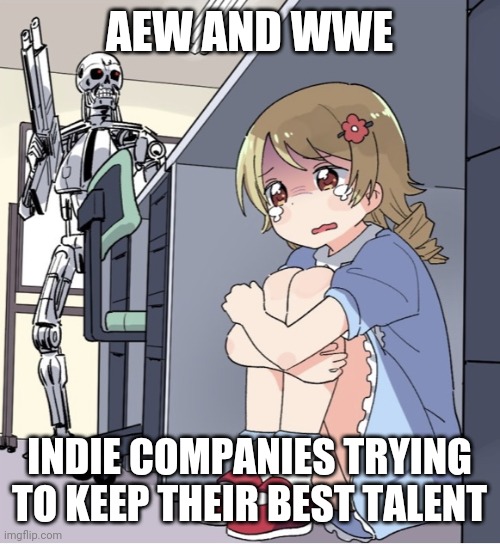 Anime Girl Hiding from Terminator | AEW AND WWE; INDIE COMPANIES TRYING TO KEEP THEIR BEST TALENT | image tagged in anime girl hiding from terminator | made w/ Imgflip meme maker