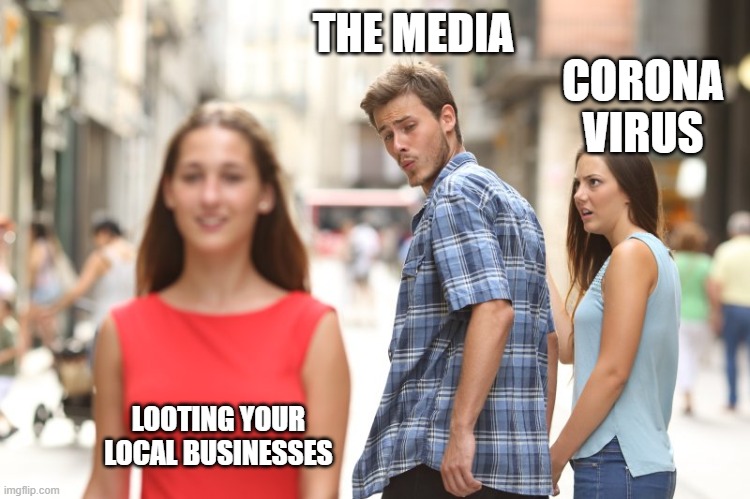 Unfaithful Media | THE MEDIA; CORONA VIRUS; LOOTING YOUR LOCAL BUSINESSES | image tagged in media,coronavirus,looting | made w/ Imgflip meme maker