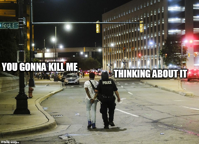 funny | THINKING ABOUT IT; YOU GONNA KILL ME | image tagged in funny | made w/ Imgflip meme maker