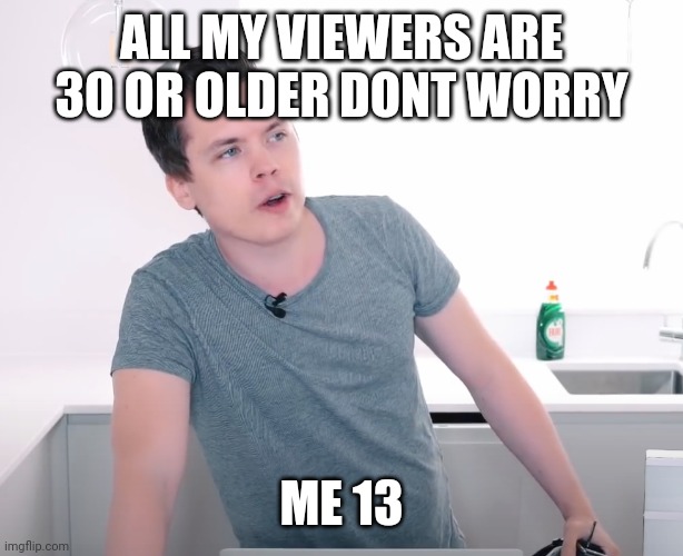 Roomieofficial | ALL MY VIEWERS ARE 30 OR OLDER DONT WORRY; ME 13 | image tagged in roomieofficial | made w/ Imgflip meme maker