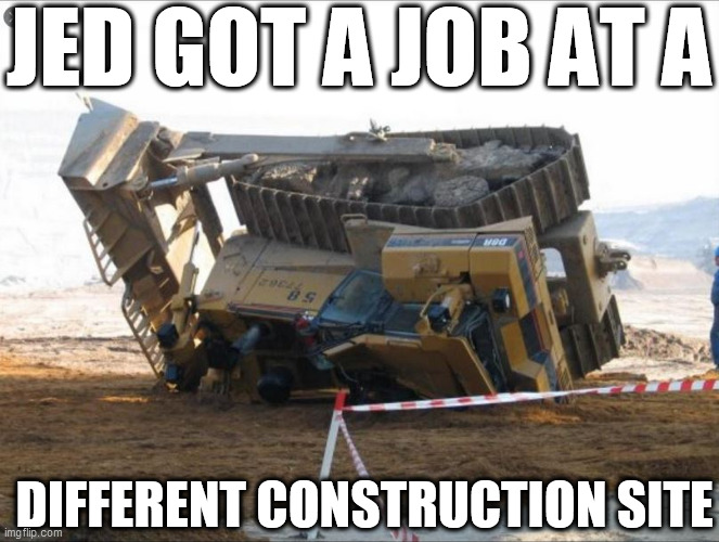 JED GOT A JOB AT A DIFFERENT CONSTRUCTION SITE | made w/ Imgflip meme maker