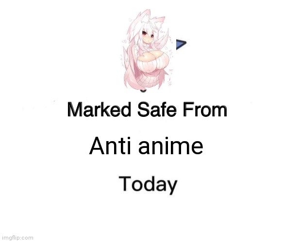 Marked Safe From Meme | Anti anime | image tagged in memes,marked safe from | made w/ Imgflip meme maker