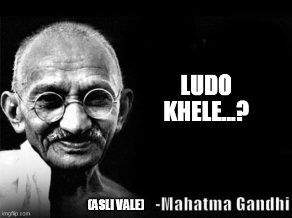 Mahatma Gandhi Rocks | LUDO
KHELE...? (ASLI VALE) | image tagged in mahatma gandhi rocks | made w/ Imgflip meme maker