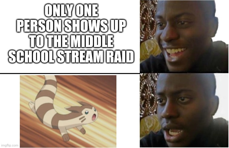 *furret war cry noises* | ONLY ONE PERSON SHOWS UP TO THE MIDDLE SCHOOL STREAM RAID | image tagged in disappointed black guy | made w/ Imgflip meme maker