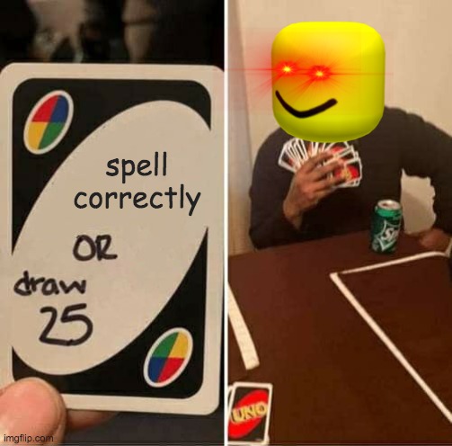 UNO Draw 25 Cards | spell correctly | image tagged in memes,uno draw 25 cards | made w/ Imgflip meme maker