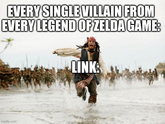 RUN LINKY BOI! RUUUN! | EVERY SINGLE VILLAIN FROM EVERY LEGEND OF ZELDA GAME:; LINK: | image tagged in memes,jack sparrow being chased | made w/ Imgflip meme maker