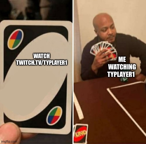 Support my friend | ME WATCHING TYPLAYER1; WATCH TWITCH.TV/TYPLAYER1 | image tagged in uno cartas | made w/ Imgflip meme maker