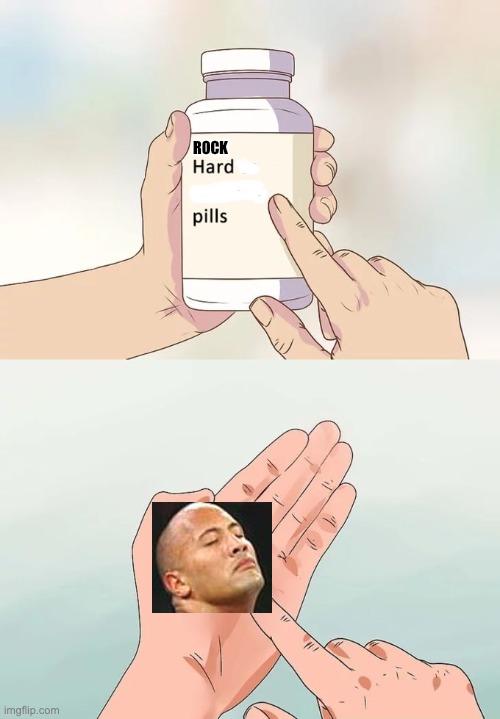 Hard To Swallow Pills Meme | ROCK | image tagged in memes,hard to swallow pills | made w/ Imgflip meme maker