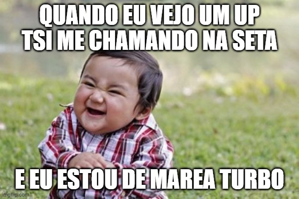 Evil Toddler Meme | QUANDO EU VEJO UM UP TSI ME CHAMANDO NA SETA; E EU ESTOU DE MAREA TURBO | image tagged in memes,evil toddler | made w/ Imgflip meme maker