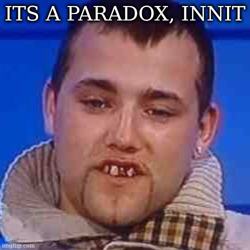 Innit | ITS A PARADOX, INNIT | image tagged in innit | made w/ Imgflip meme maker