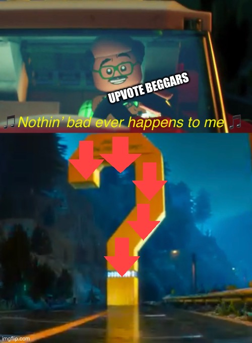 Upvote beggars beware | UPVOTE BEGGARS; 🎵Nothin’ bad ever happens to me 🎵 | image tagged in memes,funny,lego batman,batman,upvote begging,lets go | made w/ Imgflip meme maker