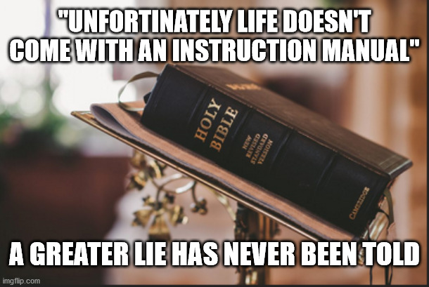 Life's Instruction Manual | "UNFORTINATELY LIFE DOESN'T COME WITH AN INSTRUCTION MANUAL"; A GREATER LIE HAS NEVER BEEN TOLD | image tagged in in god we trust | made w/ Imgflip meme maker