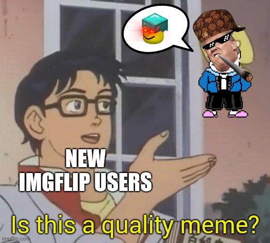 This took a long time to make | NEW IMGFLIP USERS; Is this a quality meme? | image tagged in memes,is this a pigeon | made w/ Imgflip meme maker