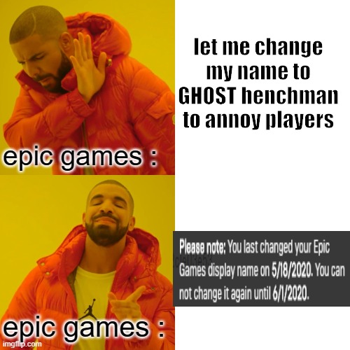 Drake Hotline Bling Meme | let me change my name to GHOST henchman to annoy players; epic games :; epic games : | image tagged in memes,drake hotline bling | made w/ Imgflip meme maker