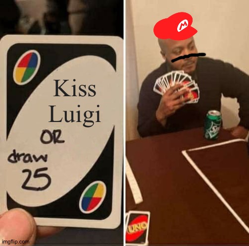 Mario hates being gay | Kiss Luigi | image tagged in memes,uno draw 25 cards,mario | made w/ Imgflip meme maker