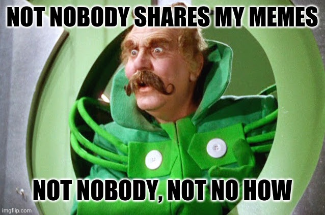 Wizard of Oz | NOT NOBODY SHARES MY MEMES; NOT NOBODY, NOT NO HOW | image tagged in wizard of oz | made w/ Imgflip meme maker