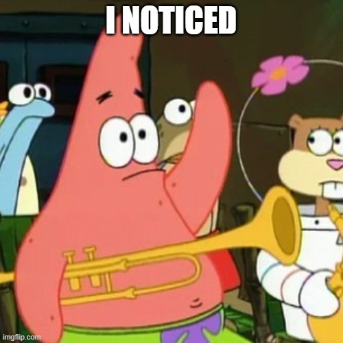 No Patrick Meme | I NOTICED | image tagged in memes,no patrick | made w/ Imgflip meme maker