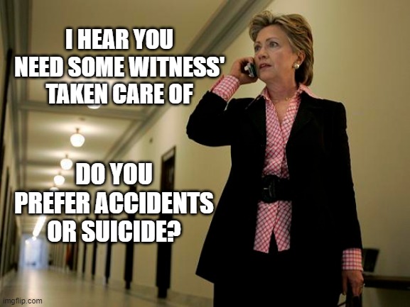 I HEAR YOU NEED SOME WITNESS' TAKEN CARE OF DO YOU PREFER ACCIDENTS OR SUICIDE? | made w/ Imgflip meme maker