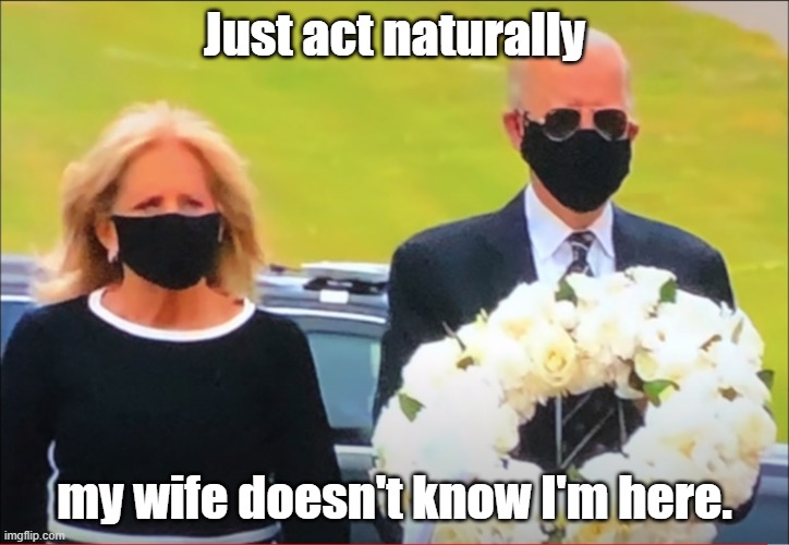 Just act naturally; my wife doesn't know I'm here. | image tagged in joe biden,memorial day | made w/ Imgflip meme maker