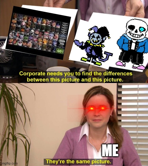 They are the same picture | ME | image tagged in they are the same picture | made w/ Imgflip meme maker