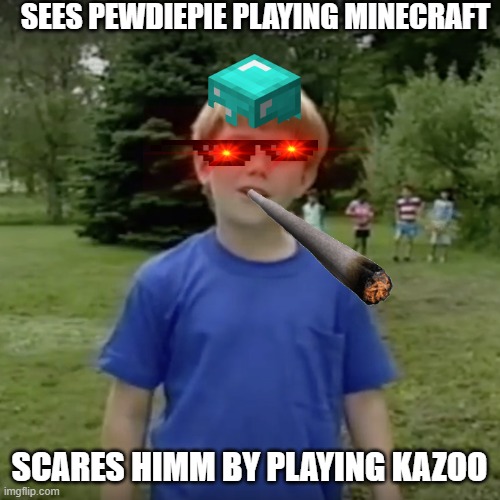 Kazoo kid wait a minute who are you | SEES PEWDIEPIE PLAYING MINECRAFT; SCARES HIMM BY PLAYING KAZOO | image tagged in kazoo kid wait a minute who are you | made w/ Imgflip meme maker