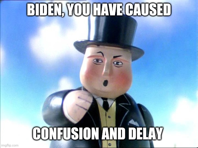 Thomas | BIDEN, YOU HAVE CAUSED; CONFUSION AND DELAY | image tagged in thomas | made w/ Imgflip meme maker