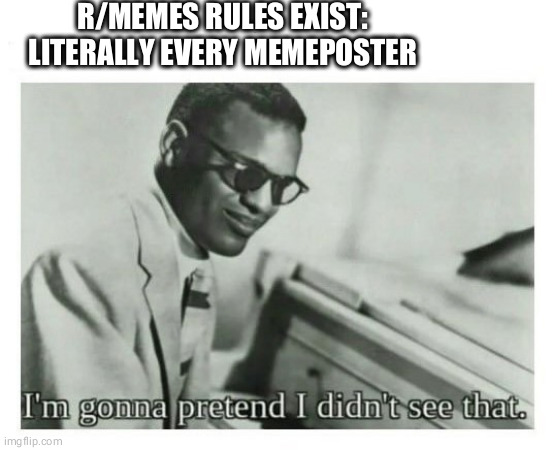 I'd do ve like that | R/MEMES RULES EXIST:
LITERALLY EVERY MEMEPOSTER | image tagged in i'm gonna pretend i didn't see that | made w/ Imgflip meme maker