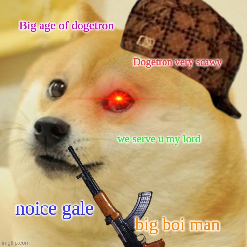 Dogetron | Big age of dogetron; Dogetron very scawy; we serve u my lord; noice gale; big boi man | image tagged in wow,you read these,memes | made w/ Imgflip meme maker