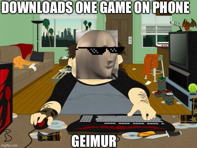 Ultimate Gamer | DOWNLOADS ONE GAME ON PHONE; GEIMUR | image tagged in pc gamer,memes | made w/ Imgflip meme maker