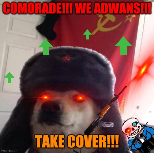 Russian Doge | COMORADE!!! WE ADWANS!!! TAKE COVER!!! | image tagged in russian doge,sans is russia too fyi,memes,rush memes | made w/ Imgflip meme maker