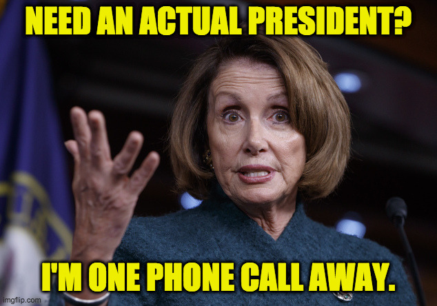 Madam President  ( : | NEED AN ACTUAL PRESIDENT? I'M ONE PHONE CALL AWAY. | image tagged in good old nancy pelosi,memes,madam president | made w/ Imgflip meme maker