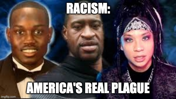 Racism In America | RACISM:; AMERICA'S REAL PLAGUE | image tagged in racism,politics | made w/ Imgflip meme maker