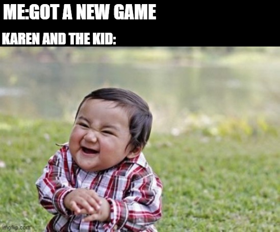 karen | ME:GOT A NEW GAME; KAREN AND THE KID: | image tagged in memes,evil toddler | made w/ Imgflip meme maker