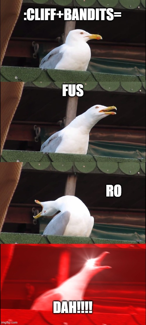 Inhaling Seagull Meme | :CLIFF+BANDITS=; FUS; RO; DAH!!!! | image tagged in memes,inhaling seagull | made w/ Imgflip meme maker
