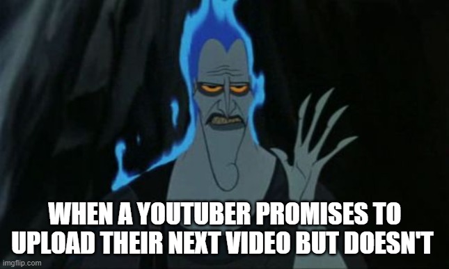 When a youtuber promises |  WHEN A YOUTUBER PROMISES TO UPLOAD THEIR NEXT VIDEO BUT DOESN'T | image tagged in memes,hercules hades | made w/ Imgflip meme maker