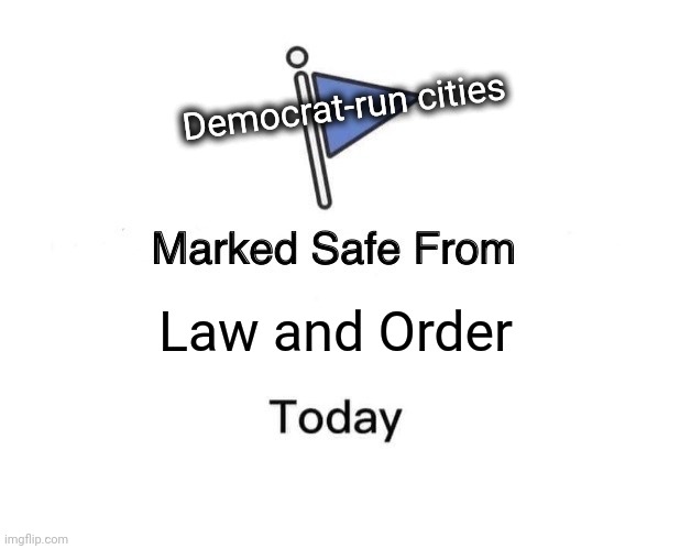 Marked Safe From Meme | Democrat-run cities; Law and Order | image tagged in memes,marked safe from,democrat,cities,law and order | made w/ Imgflip meme maker