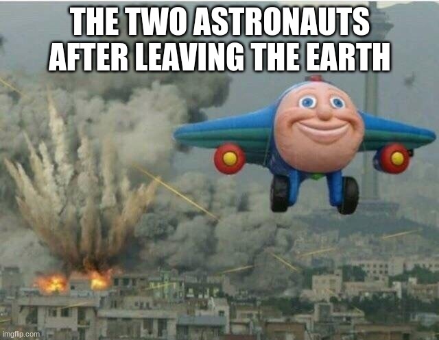 Jay jay the plane | THE TWO ASTRONAUTS AFTER LEAVING THE EARTH | image tagged in jay jay the plane | made w/ Imgflip meme maker