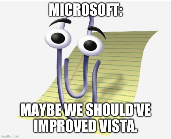Microsoft Paperclip | MICROSOFT: MAYBE WE SHOULD'VE IMPROVED VISTA. | image tagged in microsoft paperclip | made w/ Imgflip meme maker