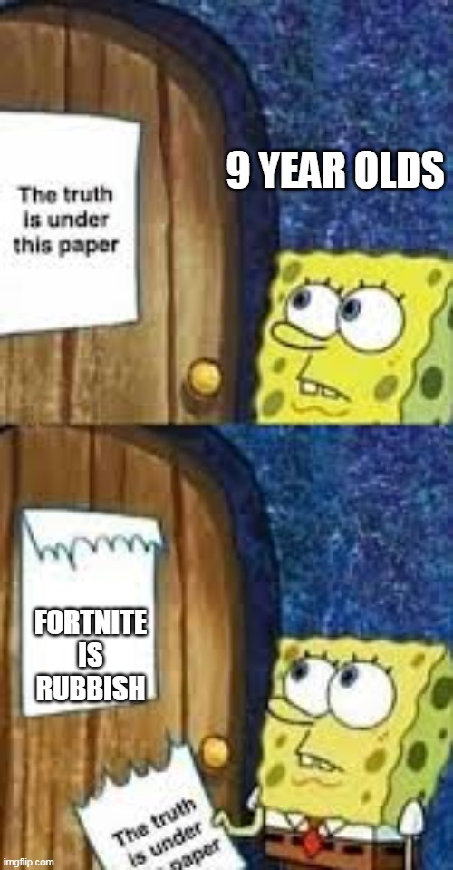 Truth paper | 9 YEAR OLDS; FORTNITE IS RUBBISH | image tagged in truth paper | made w/ Imgflip meme maker