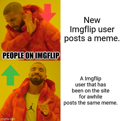 Drake Hotline Bling Meme | New Imgflip user posts a meme. PEOPLE ON IMGFLIP; A Imgflip user that has been on the site for awhile posts the same meme. | image tagged in memes,drake hotline bling,imgflip users,imgflip humor,funny memes,funny | made w/ Imgflip meme maker