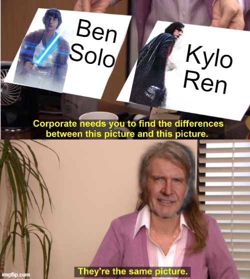 Han Solo and her son | Ben Solo; Kylo Ren | image tagged in memes,they're the same picture | made w/ Imgflip meme maker