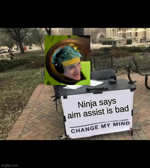 Change My Mind Meme | Ninja says aim assist is bad | image tagged in memes,change my mind | made w/ Imgflip meme maker