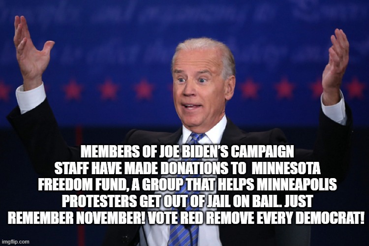 Biden's Campaign Staff Pays Bail For LOOTERS and RIOTERS! HMMMMM Wonder Why? | image tagged in stupid liberals,democrats,smilin biden | made w/ Imgflip meme maker