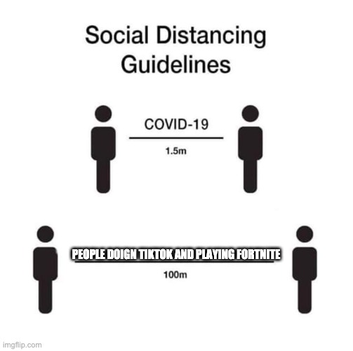more like 1000m | PEOPLE DOIGN TIKTOK AND PLAYING FORTNITE | image tagged in social distancing guidelines | made w/ Imgflip meme maker