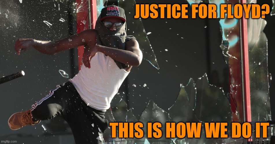 THIS IS HOW WE DO IT | JUSTICE FOR FLOYD? THIS IS HOW WE DO IT | image tagged in my mommy,montell jordan,riot,floyd,looter | made w/ Imgflip meme maker