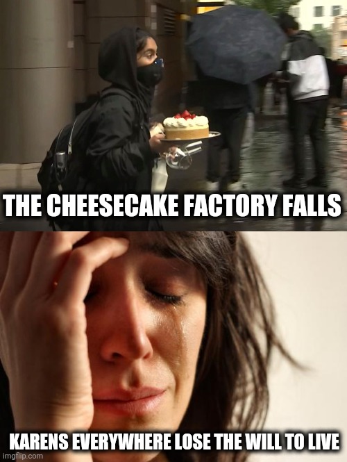 The horror! | THE CHEESECAKE FACTORY FALLS; KARENS EVERYWHERE LOSE THE WILL TO LIVE | image tagged in memes,first world problems,cheesecake factory,karens,riots,george floyd | made w/ Imgflip meme maker