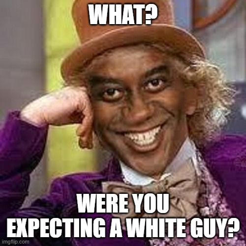 Black | WHAT? WERE YOU EXPECTING A WHITE GUY? | image tagged in black | made w/ Imgflip meme maker